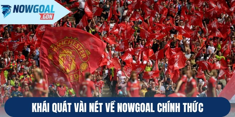 Khái quát vài nét về Nowgoal chính thức