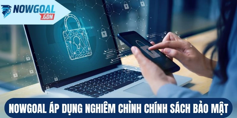 Nowgoal áp dụng nghiêm chỉnh chính sách bảo mật