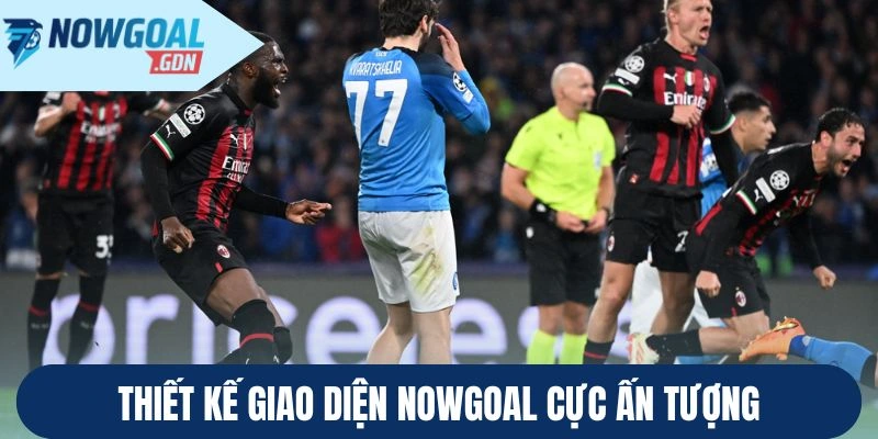 Thiết kế giao diện Nowgoal cực ấn tượng