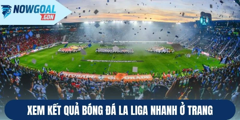 Xem kết quả bóng đá La Liga nhanh ở trang