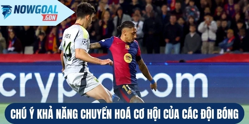 Chú ý khả năng chuyển hoá cơ hội của các đội bóng