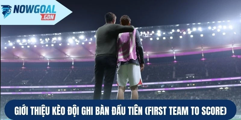 gioi-thieu-keo-doi-ghi-ban-dau-tien-first-team-to-score.webp