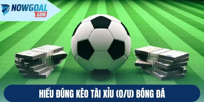 Hiểu đúng kèo tài xỉu (O/U) bóng đá