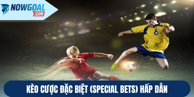 Kèo cược đặc biệt (Special Bets) hấp dẫn
