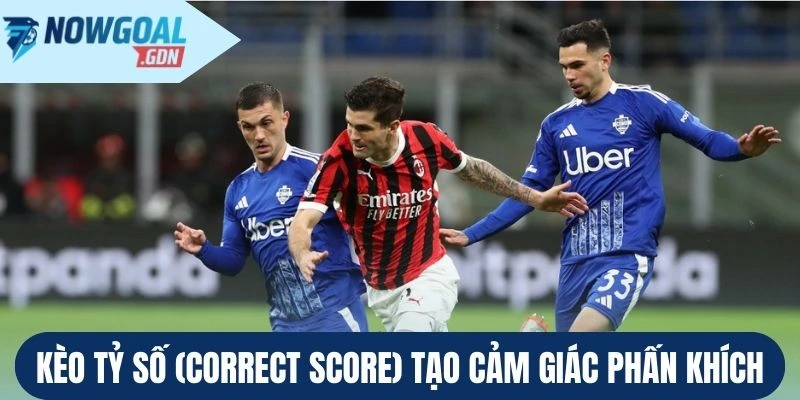 Kèo tỷ số (Correct Score) tạo cảm giác phấn khích