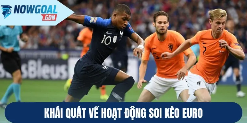 Khái quát về hoạt động soi kèo Euro