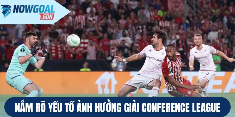 Nắm rõ yếu tố ảnh hưởng giải Conference League