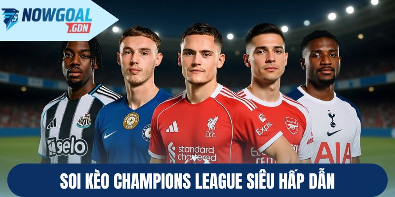 Soi kèo Champions League siêu hấp dẫn