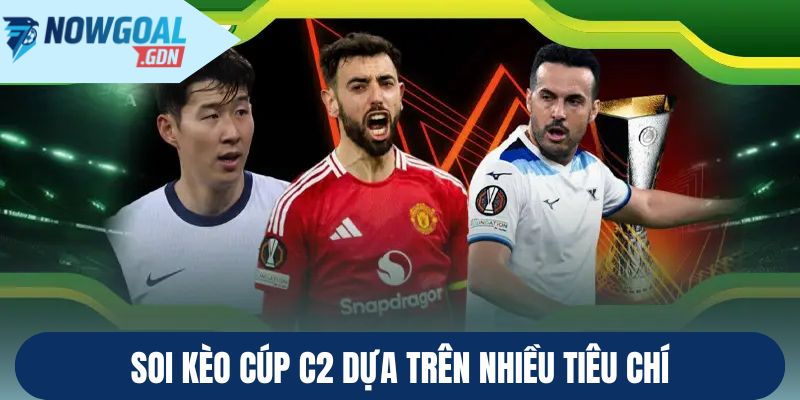 Soi kèo cúp C2 dựa trên nhiều tiêu chí