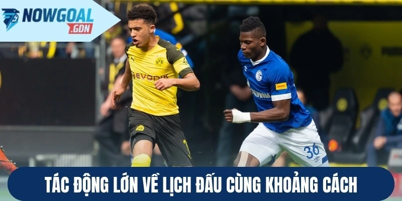 Tác động lớn về lịch đấu cùng khoảng cách