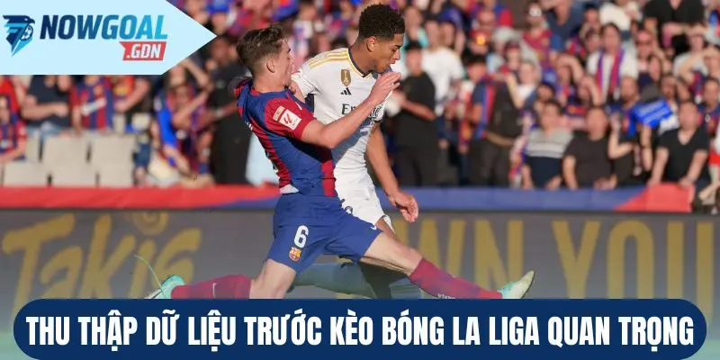 Thu thập dữ liệu trước kèo bóng La Liga quan trọng